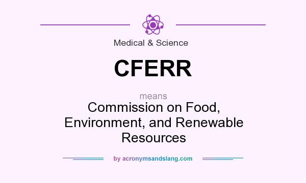 What does CFERR mean? It stands for Commission on Food, Environment, and Renewable Resources