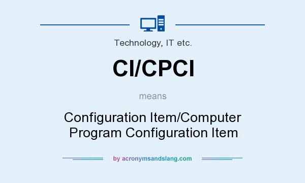 What does CI/CPCI mean? It stands for Configuration Item/Computer Program Configuration Item