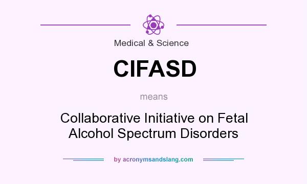 What does CIFASD mean? It stands for Collaborative Initiative on Fetal Alcohol Spectrum Disorders