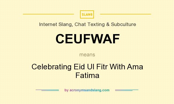 What does CEUFWAF mean? It stands for Celebrating Eid Ul Fitr With Ama Fatima