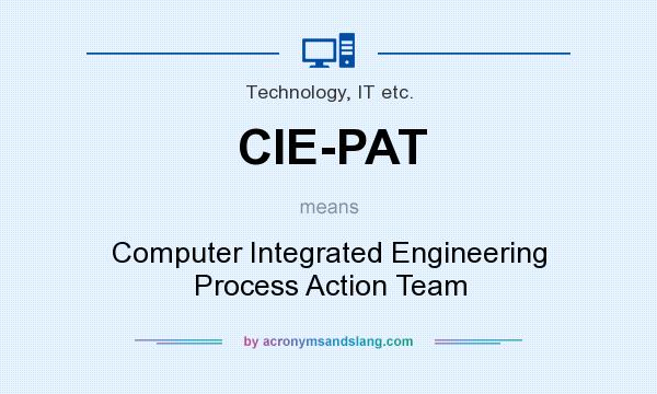 What does CIE-PAT mean? It stands for Computer Integrated Engineering Process Action Team