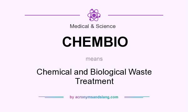 What does CHEMBIO mean? It stands for Chemical and Biological Waste Treatment