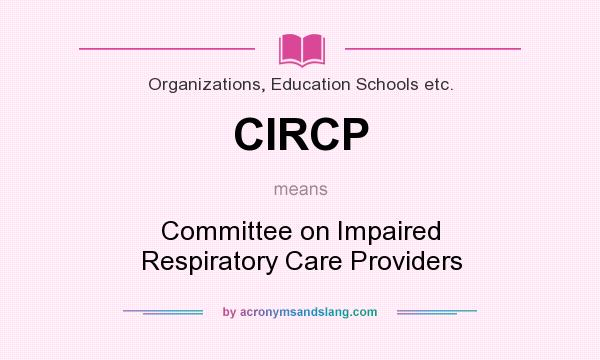 What does CIRCP mean? It stands for Committee on Impaired Respiratory Care Providers