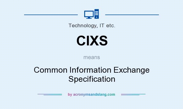 What does CIXS mean? It stands for Common Information Exchange Specification