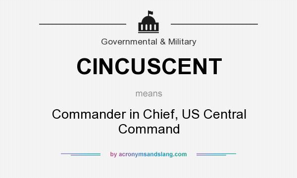 What does CINCUSCENT mean? It stands for Commander in Chief, US Central Command
