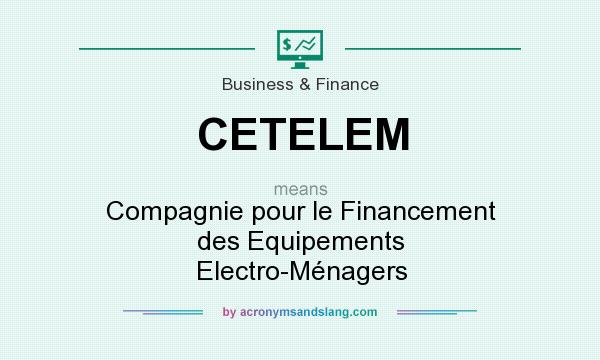 What does CETELEM mean? It stands for Compagnie pour le Financement des Equipements Electro-Ménagers