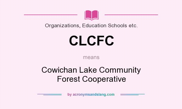 What does CLCFC mean? It stands for Cowichan Lake Community Forest Cooperative