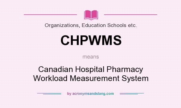 What does CHPWMS mean? It stands for Canadian Hospital Pharmacy Workload Measurement System