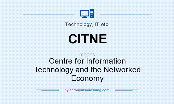 What does CITNE mean? It stands for Centre for Information Technology and the Networked Economy