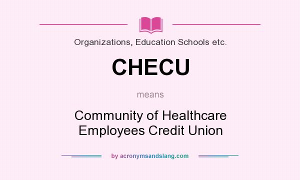 What does CHECU mean? It stands for Community of Healthcare Employees Credit Union