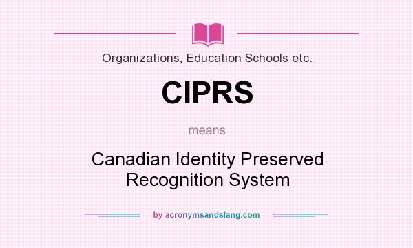What does CIPRS mean? It stands for Canadian Identity Preserved Recognition System