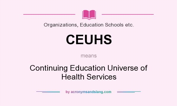 What does CEUHS mean? It stands for Continuing Education Universe of Health Services