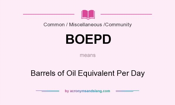 What does BOEPD mean? It stands for Barrels of Oil Equivalent Per Day