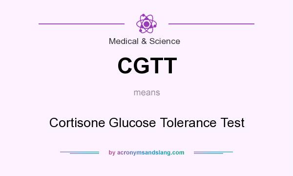 What does CGTT mean? It stands for Cortisone Glucose Tolerance Test