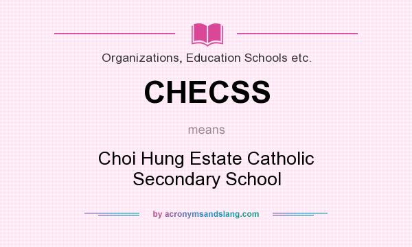 What does CHECSS mean? It stands for Choi Hung Estate Catholic Secondary School