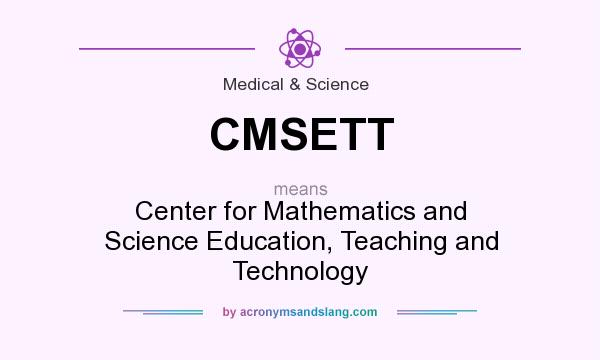 What does CMSETT mean? It stands for Center for Mathematics and Science Education, Teaching and Technology