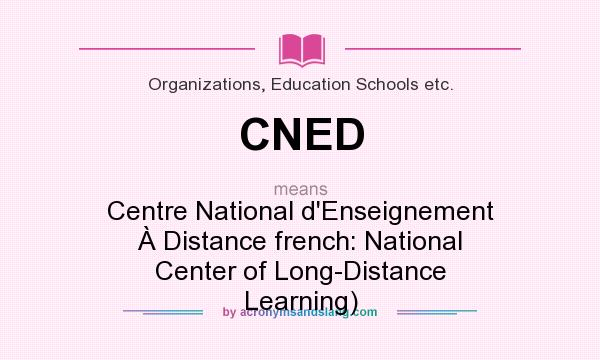 What does CNED mean? It stands for Centre National d`Enseignement À Distance french: National Center of Long-Distance Learning)