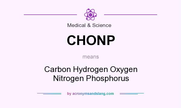 What does CHONP mean? It stands for Carbon Hydrogen Oxygen Nitrogen Phosphorus