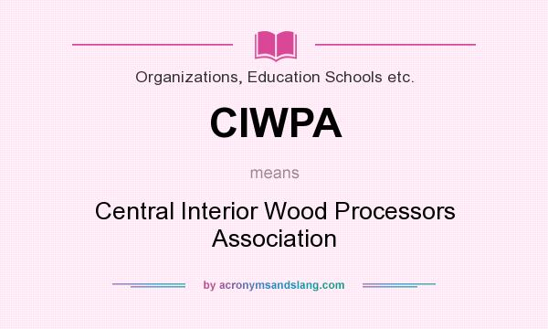 What does CIWPA mean? It stands for Central Interior Wood Processors Association