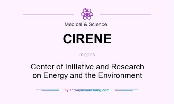What does CIRENE mean? It stands for Center of Initiative and Research on Energy and the Environment