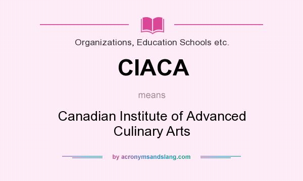 What does CIACA mean? It stands for Canadian Institute of Advanced Culinary Arts