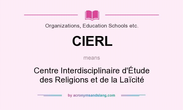 What does CIERL mean? It stands for Centre Interdisciplinaire d`Étude des Religions et de la Laïcité