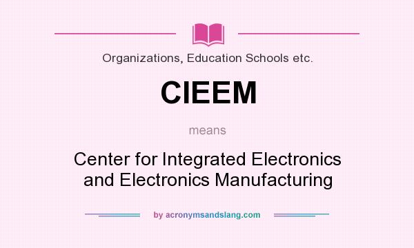 What does CIEEM mean? It stands for Center for Integrated Electronics and Electronics Manufacturing