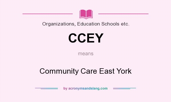What does CCEY mean? It stands for Community Care East York