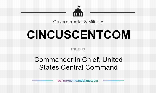 What does CINCUSCENTCOM mean? It stands for Commander in Chief, United States Central Command