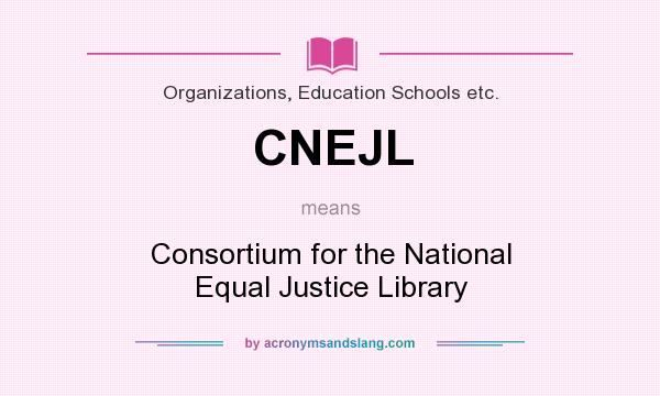 What does CNEJL mean? It stands for Consortium for the National Equal Justice Library