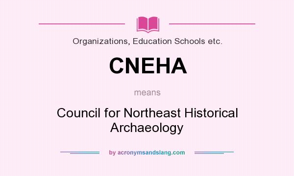 What does CNEHA mean? It stands for Council for Northeast Historical Archaeology