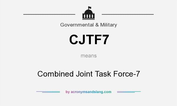 What does CJTF7 mean? It stands for Combined Joint Task Force-7