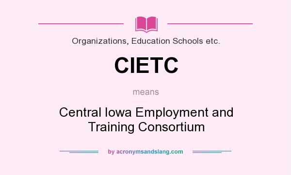 What does CIETC mean? It stands for Central Iowa Employment and Training Consortium