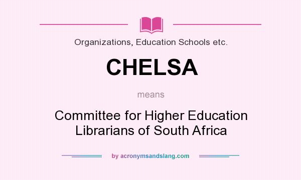 What does CHELSA mean? It stands for Committee for Higher Education Librarians of South Africa