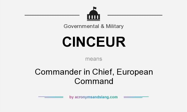 What does CINCEUR mean? It stands for Commander in Chief, European Command