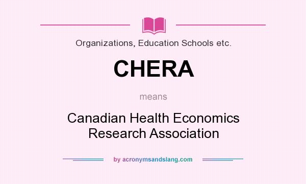 What does CHERA mean? It stands for Canadian Health Economics Research Association