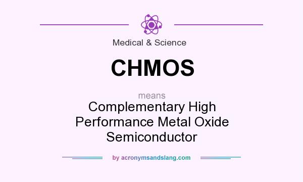What does CHMOS mean? It stands for Complementary High Performance Metal Oxide Semiconductor