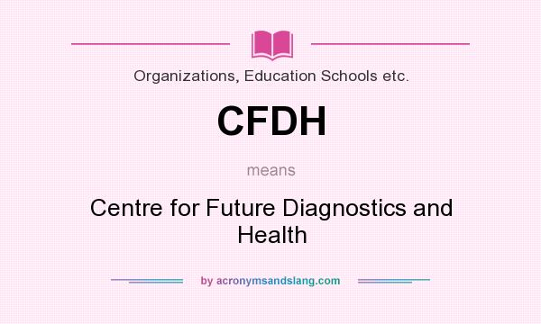 What does CFDH mean? It stands for Centre for Future Diagnostics and Health
