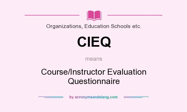 What does CIEQ mean? It stands for Course/Instructor Evaluation Questionnaire