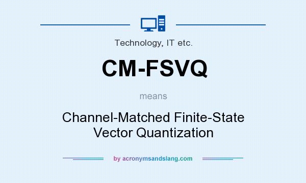 What does CM-FSVQ mean? It stands for Channel-Matched Finite-State Vector Quantization