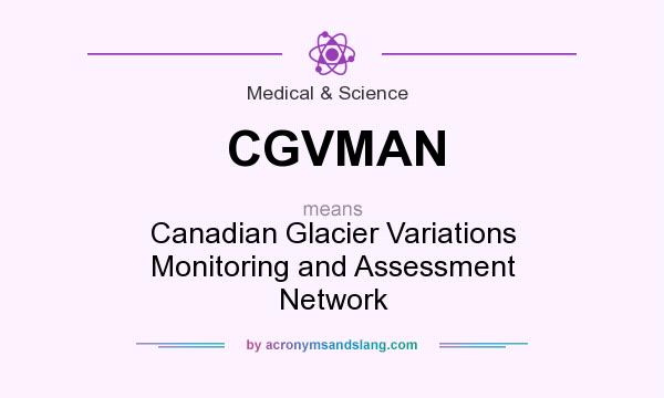 What does CGVMAN mean? It stands for Canadian Glacier Variations Monitoring and Assessment Network