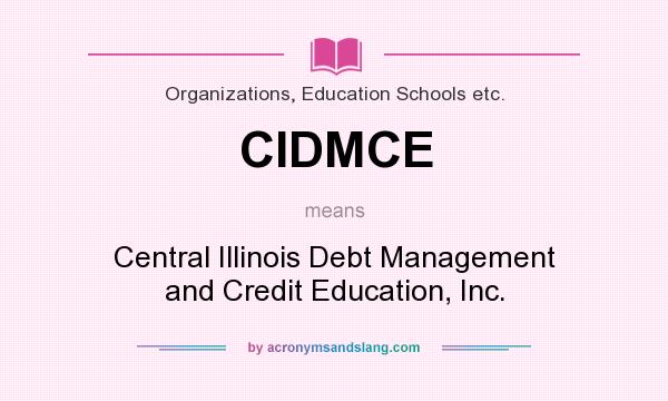 What does CIDMCE mean? It stands for Central Illinois Debt Management and Credit Education, Inc.