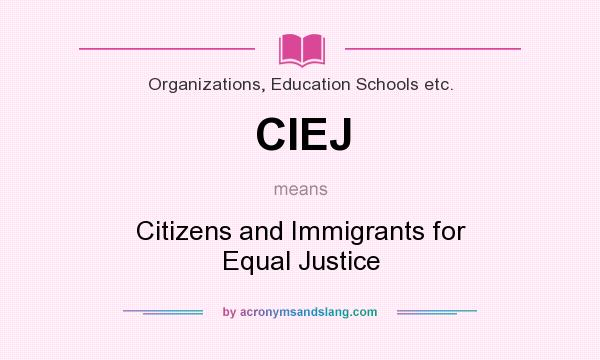 What does CIEJ mean? It stands for Citizens and Immigrants for Equal Justice