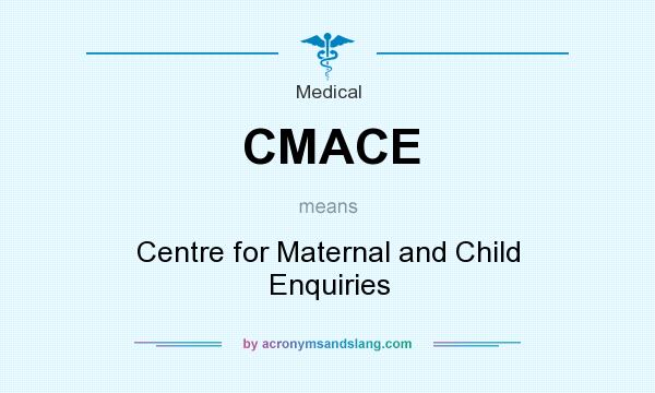 What does CMACE mean? It stands for Centre for Maternal and Child Enquiries
