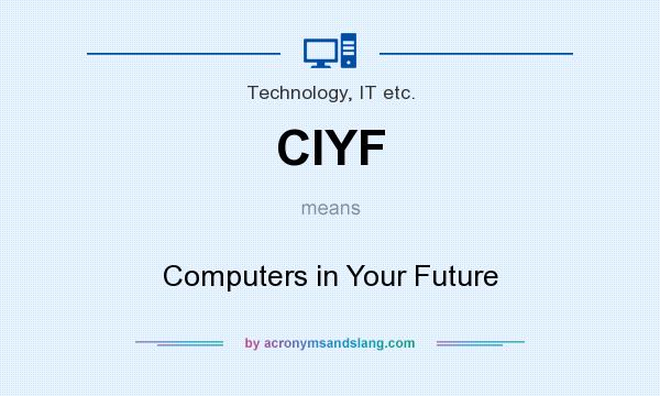 What does CIYF mean? It stands for Computers in Your Future