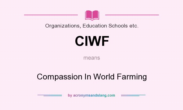 What does CIWF mean? It stands for Compassion In World Farming