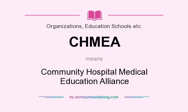 What does CHMEA mean? It stands for Community Hospital Medical Education Alliance