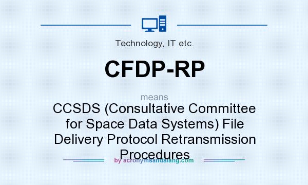 What does CFDP-RP mean? It stands for CCSDS (Consultative Committee for Space Data Systems) File Delivery Protocol Retransmission Procedures