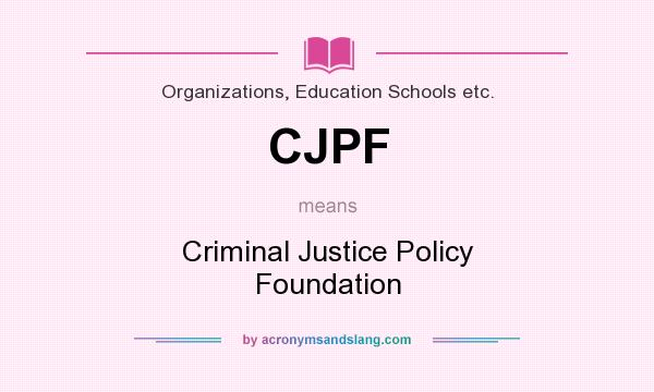 What does CJPF mean? It stands for Criminal Justice Policy Foundation