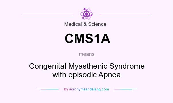 What does CMS1A mean? It stands for Congenital Myasthenic Syndrome with episodic Apnea